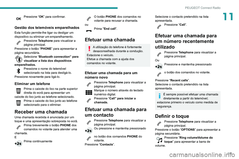 PEUGEOT PARTNER 2021 Manual de utilização (in Portuguese) 2 11
PEUGEOT Connect Radio
11Pressione “OK” para confirmar.
Gestão dos telemóveis emparelhados
Esta função permite-lhe ligar ou desligar um
dispositivo ou eliminar um emparelhamento.
Pressio PEUGEOT PARTNER 2021 Manual de utilização (in Portuguese) 2 11
PEUGEOT Connect Radio
11Pressione “OK” para confirmar.
Gestão dos telemóveis emparelhados
Esta função permite-lhe ligar ou desligar um
dispositivo ou eliminar um emparelhamento.
Pressio