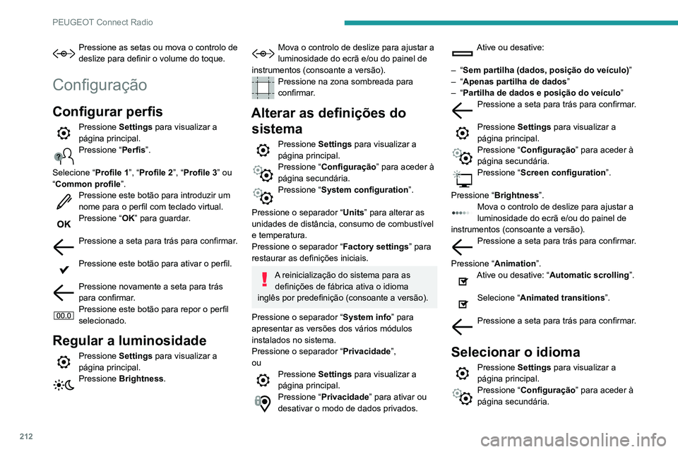PEUGEOT PARTNER 2021 Manual de utilização (in Portuguese) 212
PEUGEOT Connect Radio
Selecione “Language” para mudar de
idioma.
Pressione a seta para trás para confirmar.
Definir a hora
Pressione Settings para visualizar a
página principal.
Pression PEUGEOT PARTNER 2021 Manual de utilização (in Portuguese) 212
PEUGEOT Connect Radio
Selecione “Language” para mudar de
idioma.
Pressione a seta para trás para confirmar.
Definir a hora
Pressione Settings para visualizar a
página principal.
Pression