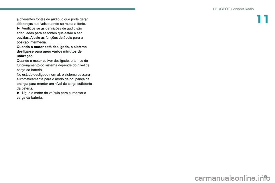 PEUGEOT PARTNER 2021 Manual de utilização (in Portuguese) 215
PEUGEOT Connect Radio
11a diferentes fontes de áudio, o que pode gerar
diferenças audíveis quando se muda a fonte.
►
V
erifique se as definições de áudio são
adequadas para as fontes PEUGEOT PARTNER 2021 Manual de utilização (in Portuguese) 215
PEUGEOT Connect Radio
11a diferentes fontes de áudio, o que pode gerar
diferenças audíveis quando se muda a fonte.
►
V
erifique se as definições de áudio são
adequadas para as fontes