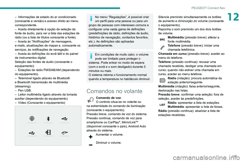 PEUGEOT PARTNER 2021 Manual de utilização (in Portuguese) 217
PEUGEOT Connect Nav
12– Informações de estado do ar condicionado
(consoante a versão) e acesso direto ao menu
correspondente.
–
Aceda diretamente à opção de seleção da
fonte de á PEUGEOT PARTNER 2021 Manual de utilização (in Portuguese) 217
PEUGEOT Connect Nav
12– Informações de estado do ar condicionado
(consoante a versão) e acesso direto ao menu
correspondente.
–
Aceda diretamente à opção de seleção da
fonte de á