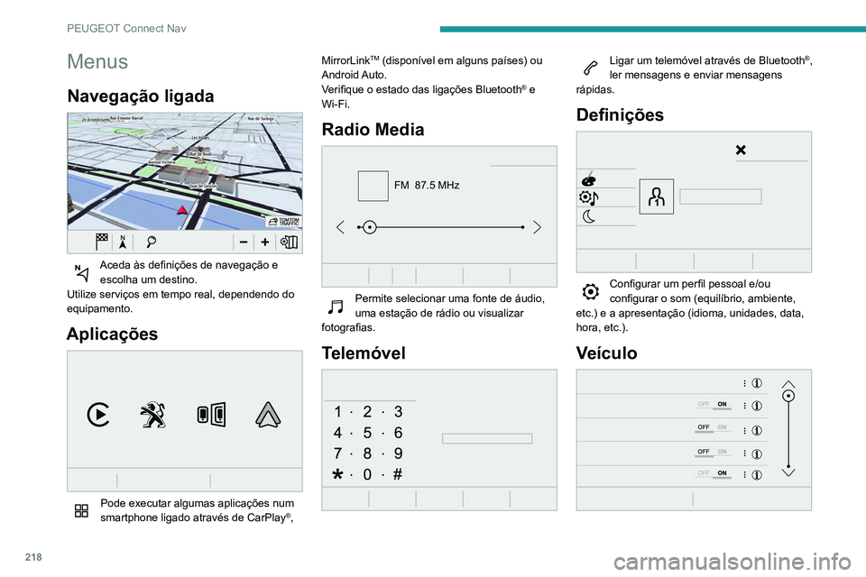 PEUGEOT PARTNER 2021 Manual de utilização (in Portuguese) 218
PEUGEOT Connect Nav
Menus
Navegação ligada
Aceda às definições de navegação e escolha um destino.
Utilize serviços em tempo real, dependendo do
equipamento.
Aplicações
Pode execut PEUGEOT PARTNER 2021 Manual de utilização (in Portuguese) 218
PEUGEOT Connect Nav
Menus
Navegação ligada
Aceda às definições de navegação e escolha um destino.
Utilize serviços em tempo real, dependendo do
equipamento.
Aplicações
Pode execut