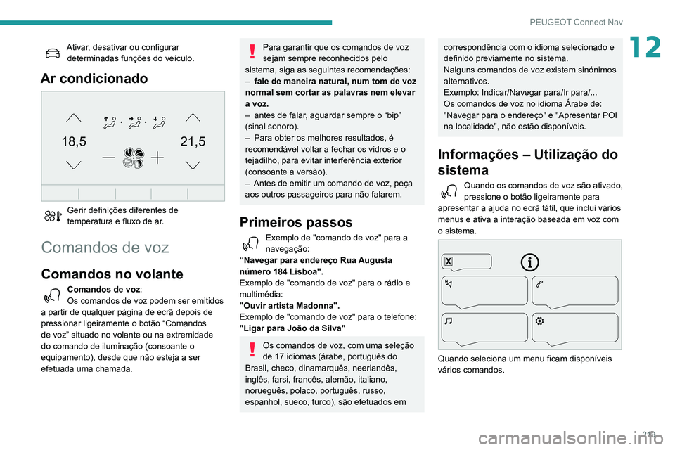 PEUGEOT PARTNER 2021 Manual de utilização (in Portuguese) 219
PEUGEOT Connect Nav
12Ativar, desativar ou configurar determinadas funções do veículo.
Ar condicionado
21,518,5
Gerir definições diferentes de
temperatura e fluxo de ar.
Comandos de voz
C PEUGEOT PARTNER 2021 Manual de utilização (in Portuguese) 219
PEUGEOT Connect Nav
12Ativar, desativar ou configurar determinadas funções do veículo.
Ar condicionado
21,518,5
Gerir definições diferentes de
temperatura e fluxo de ar.
Comandos de voz
C