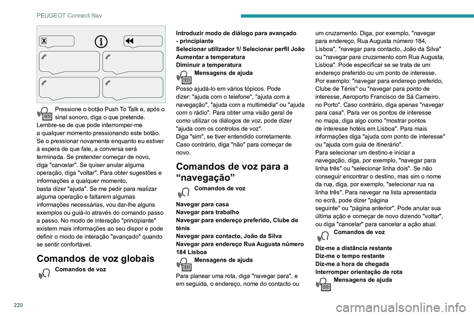 PEUGEOT PARTNER 2021 Manual de utilização (in Portuguese) 220
PEUGEOT Connect Nav
Pressione o botão Push To T alk e, após o
sinal sonoro, diga o que pretende.
Lembre-se
de que pode interromper-me
a
qualquer momento pressionando es PEUGEOT PARTNER 2021 Manual de utilização (in Portuguese) 220
PEUGEOT Connect Nav
Pressione o botão Push To T alk e, após o
sinal sonoro, diga o que pretende.
Lembre-se
de que pode interromper-me
a
qualquer momento pressionando es