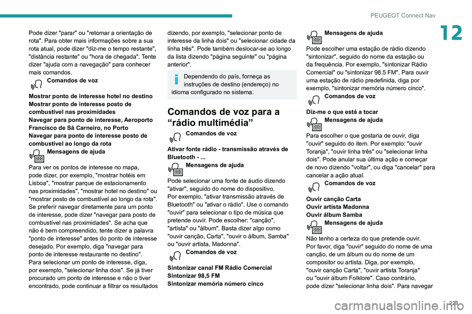 PEUGEOT PARTNER 2021 Manual de utilização (in Portuguese) 221
PEUGEOT Connect Nav
12Pode dizer "parar" ou "retomar a orientação de
rota". Para obter mais informações sobre a sua
rota atual, pode dizer "diz-me o tempo restante", PEUGEOT PARTNER 2021 Manual de utilização (in Portuguese) 221
PEUGEOT Connect Nav
12Pode dizer "parar" ou "retomar a orientação de
rota". Para obter mais informações sobre a sua
rota atual, pode dizer "diz-me o tempo restante",