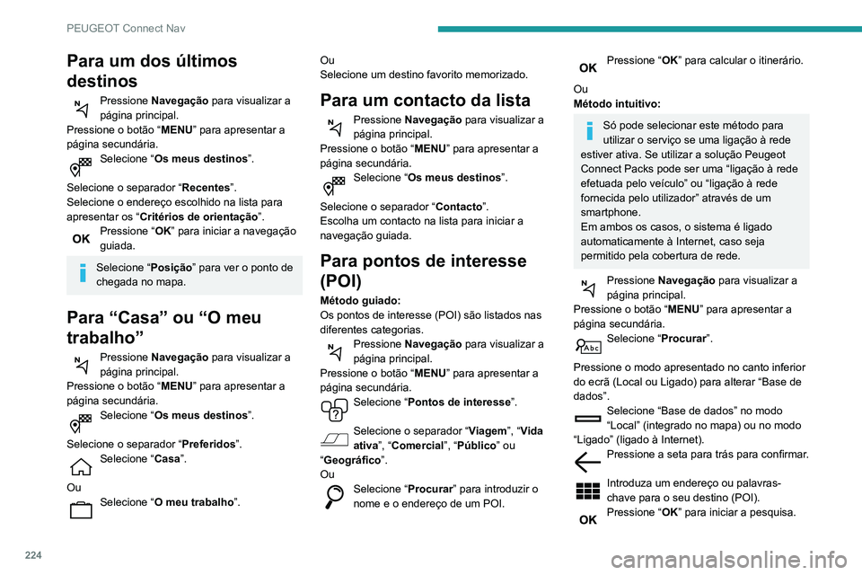 PEUGEOT PARTNER 2021 Manual de utilização (in Portuguese) 224
PEUGEOT Connect Nav
Para um dos últimos
destinos
Pressione Navegação para visualizar a
página principal.
Pressione o botão “ MENU” para apresentar a
página secundária.
Selecione “ PEUGEOT PARTNER 2021 Manual de utilização (in Portuguese) 224
PEUGEOT Connect Nav
Para um dos últimos
destinos
Pressione Navegação para visualizar a
página principal.
Pressione o botão “ MENU” para apresentar a
página secundária.
Selecione “