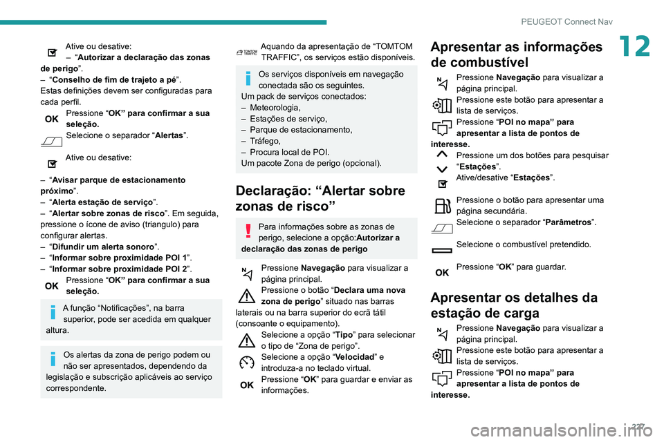 PEUGEOT PARTNER 2021 Manual de utilização (in Portuguese) 227
PEUGEOT Connect Nav
12Ative ou desative:– “Autorizar a declaração das zonas
de perigo ”.
–
“Conselho de fim de trajeto a pé ”.
Estas definições devem ser configuradas para
c PEUGEOT PARTNER 2021 Manual de utilização (in Portuguese) 227
PEUGEOT Connect Nav
12Ative ou desative:– “Autorizar a declaração das zonas
de perigo ”.
–
“Conselho de fim de trajeto a pé ”.
Estas definições devem ser configuradas para
c