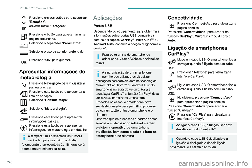 PEUGEOT PARTNER 2021 Manual de utilização (in Portuguese) 228
PEUGEOT Connect Nav
Pressione um dos botões para pesquisar
“Estações”.
Ative/desative “Estações ”.
Pressione o botão para apresentar uma
página secundária.
Selecione o separador PEUGEOT PARTNER 2021 Manual de utilização (in Portuguese) 228
PEUGEOT Connect Nav
Pressione um dos botões para pesquisar
“Estações”.
Ative/desative “Estações ”.
Pressione o botão para apresentar uma
página secundária.
Selecione o separador