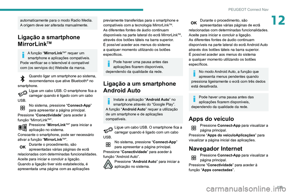 PEUGEOT PARTNER 2021 Manual de utilização (in Portuguese) 229
PEUGEOT Connect Nav
12automaticamente para o modo Radio Media.
A origem deve ser alterada manualmente.
Ligação a smartphone
MirrorLink
TM
A função “MirrorLinkTM” requer um
smartphone e PEUGEOT PARTNER 2021 Manual de utilização (in Portuguese) 229
PEUGEOT Connect Nav
12automaticamente para o modo Radio Media.
A origem deve ser alterada manualmente.
Ligação a smartphone
MirrorLink
TM
A função “MirrorLinkTM” requer um
smartphone e