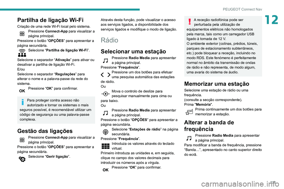 PEUGEOT PARTNER 2021 Manual de utilização (in Portuguese) 231
PEUGEOT Connect Nav
12Partilha de ligação Wi-Fi
Criação de uma rede Wi-Fi local pelo sistema.Pressione Connect-App para visualizar a
página principal.
Pressione o botão “ OPÇÕES” para PEUGEOT PARTNER 2021 Manual de utilização (in Portuguese) 231
PEUGEOT Connect Nav
12Partilha de ligação Wi-Fi
Criação de uma rede Wi-Fi local pelo sistema.Pressione Connect-App para visualizar a
página principal.
Pressione o botão “ OPÇÕES” para