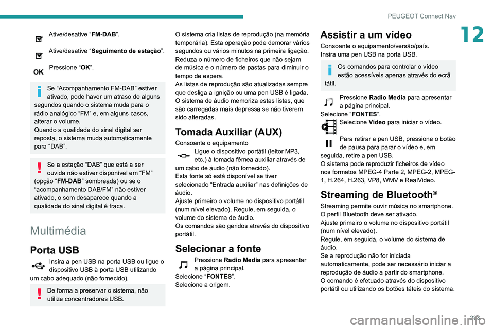 PEUGEOT PARTNER 2021 Manual de utilização (in Portuguese) 233
PEUGEOT Connect Nav
12Ative/desative “FM-DAB”.
Ative/desative “Seguimento de estação”.
Pressione “OK”.
Se “Acompanhamento FM-DAB” estiver
ativado, pode haver um atraso de alg PEUGEOT PARTNER 2021 Manual de utilização (in Portuguese) 233
PEUGEOT Connect Nav
12Ative/desative “FM-DAB”.
Ative/desative “Seguimento de estação”.
Pressione “OK”.
Se “Acompanhamento FM-DAB” estiver
ativado, pode haver um atraso de alg