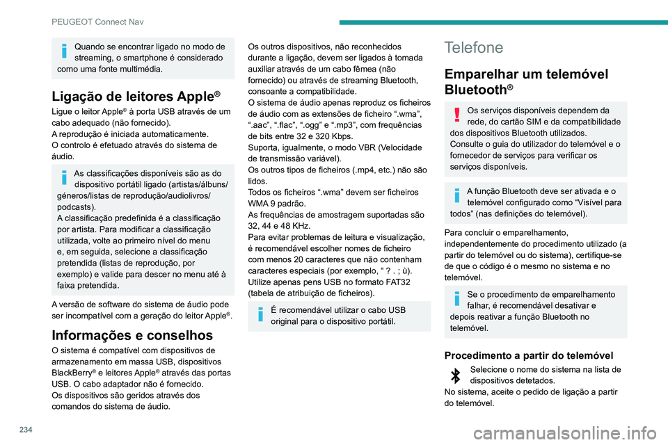 PEUGEOT PARTNER 2021 Manual de utilização (in Portuguese) 234
PEUGEOT Connect Nav
Quando se encontrar ligado no modo de
streaming, o smartphone é considerado
como uma fonte multimédia.
Ligação de leitores Apple®
Ligue o leitor Apple® à porta USB atr PEUGEOT PARTNER 2021 Manual de utilização (in Portuguese) 234
PEUGEOT Connect Nav
Quando se encontrar ligado no modo de
streaming, o smartphone é considerado
como uma fonte multimédia.
Ligação de leitores Apple®
Ligue o leitor Apple® à porta USB atr