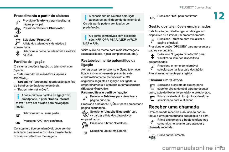 PEUGEOT PARTNER 2021 Manual de utilização (in Portuguese) 235
PEUGEOT Connect Nav
12Procedimento a partir do sistema
Pressione Telefone para visualizar a
página principal.
Pressione “ Procura Bluetooth”.
Ou
Selecione “ Procurar”.
A lista dos telem PEUGEOT PARTNER 2021 Manual de utilização (in Portuguese) 235
PEUGEOT Connect Nav
12Procedimento a partir do sistema
Pressione Telefone para visualizar a
página principal.
Pressione “ Procura Bluetooth”.
Ou
Selecione “ Procurar”.
A lista dos telem
