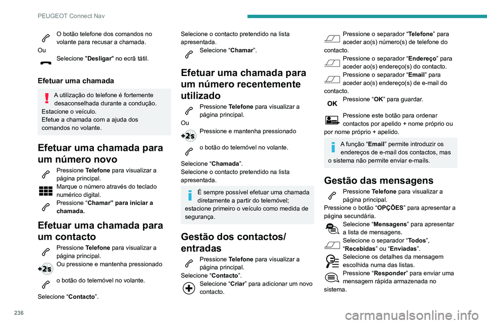 PEUGEOT PARTNER 2021 Manual de utilização (in Portuguese) 236
PEUGEOT Connect Nav
O botão telefone dos comandos no
volante para recusar a chamada.
Ou
Selecione " Desligar" no ecrã tátil.
Efetuar uma chamada
A utilização do telefone é fortemen PEUGEOT PARTNER 2021 Manual de utilização (in Portuguese) 236
PEUGEOT Connect Nav
O botão telefone dos comandos no
volante para recusar a chamada.
Ou
Selecione " Desligar" no ecrã tátil.
Efetuar uma chamada
A utilização do telefone é fortemen