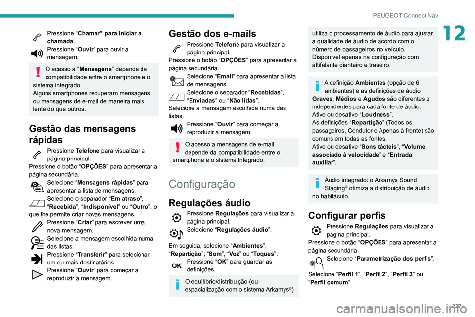 PEUGEOT PARTNER 2021 Manual de utilização (in Portuguese) 237
PEUGEOT Connect Nav
12Pressione “Chamar” para iniciar a
chamada.
Pressione “ Ouvir” para ouvir a
mensagem.
O acesso a “Mensagens” depende da
compatibilidade entre o smartphone e o
PEUGEOT PARTNER 2021 Manual de utilização (in Portuguese) 237
PEUGEOT Connect Nav
12Pressione “Chamar” para iniciar a
chamada.
Pressione “ Ouvir” para ouvir a
mensagem.
O acesso a “Mensagens” depende da
compatibilidade entre o smartphone e o