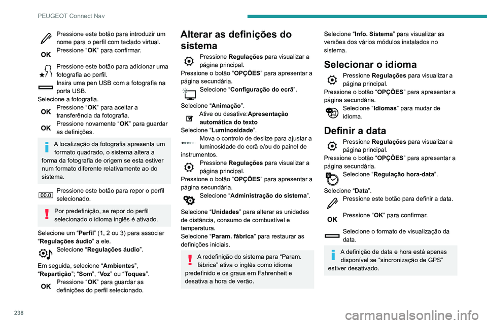 PEUGEOT PARTNER 2021 Manual de utilização (in Portuguese) 238
PEUGEOT Connect Nav
Pressione este botão para introduzir um
nome para o perfil com teclado virtual.
Pressione “OK” para confirmar.
Pressione este botão para adicionar uma
fotografia ao pe PEUGEOT PARTNER 2021 Manual de utilização (in Portuguese) 238
PEUGEOT Connect Nav
Pressione este botão para introduzir um
nome para o perfil com teclado virtual.
Pressione “OK” para confirmar.
Pressione este botão para adicionar uma
fotografia ao pe