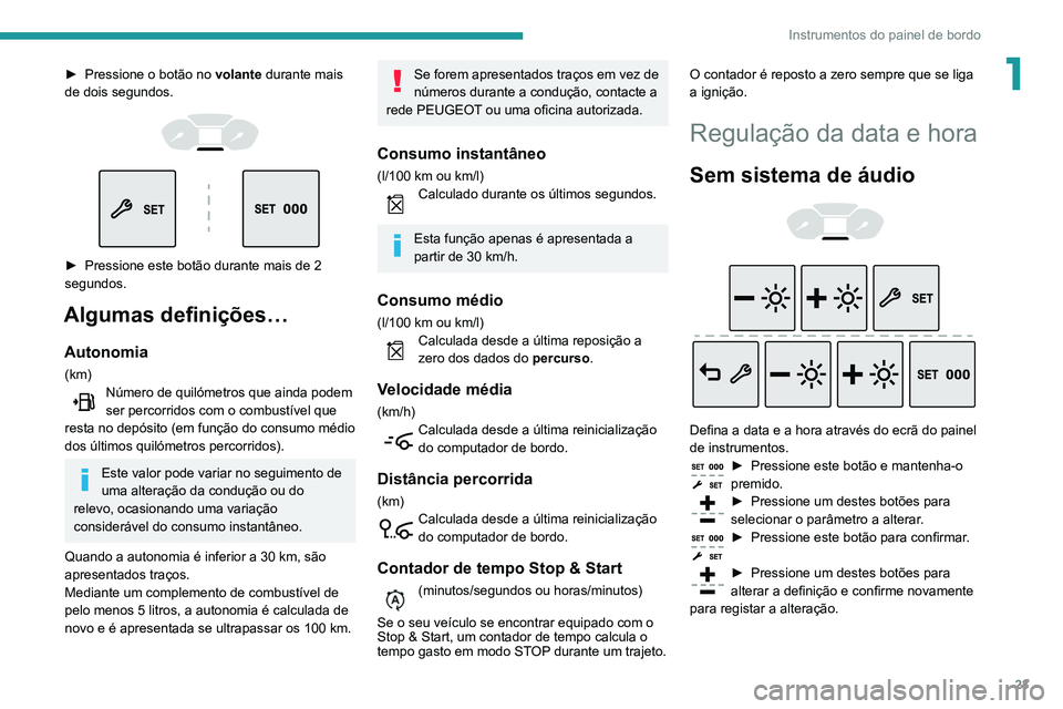 PEUGEOT PARTNER 2021 Manual de utilização (in Portuguese) 23
Instrumentos do painel de bordo
1► Pressione o botão no volante durante mais
de dois segundos.
► Pressione este botão durante mais de 2
segundos.
Algumas definições…
Autonomia
PEUGEOT PARTNER 2021 Manual de utilização (in Portuguese) 23
Instrumentos do painel de bordo
1► Pressione o botão no volante durante mais
de dois segundos.
► Pressione este botão durante mais de 2
segundos.
Algumas definições…
Autonomia