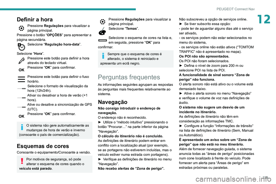 PEUGEOT PARTNER 2021 Manual de utilização (in Portuguese) 239
PEUGEOT Connect Nav
12Definir a hora
Pressione Regulações para visualizar a
página principal.
Pressione o botão “ OPÇÕES” para apresentar a
página secundária.
Selecione “ Regulaç PEUGEOT PARTNER 2021 Manual de utilização (in Portuguese) 239
PEUGEOT Connect Nav
12Definir a hora
Pressione Regulações para visualizar a
página principal.
Pressione o botão “ OPÇÕES” para apresentar a
página secundária.
Selecione “ Regulaç