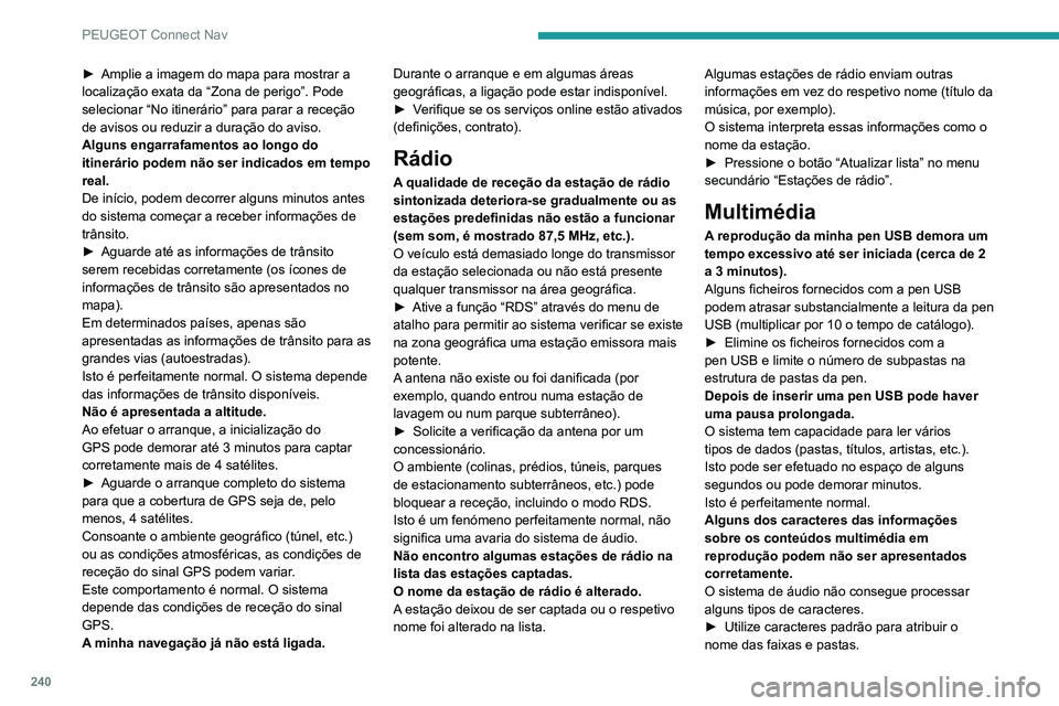 PEUGEOT PARTNER 2021 Manual de utilização (in Portuguese) 240
PEUGEOT Connect Nav
► Amplie a imagem do mapa para mostrar a
localização exata da “Zona de perigo”. Pode
selecionar “No itinerário” para parar a receção
de avisos ou reduzir a du PEUGEOT PARTNER 2021 Manual de utilização (in Portuguese) 240
PEUGEOT Connect Nav
► Amplie a imagem do mapa para mostrar a
localização exata da “Zona de perigo”. Pode
selecionar “No itinerário” para parar a receção
de avisos ou reduzir a du