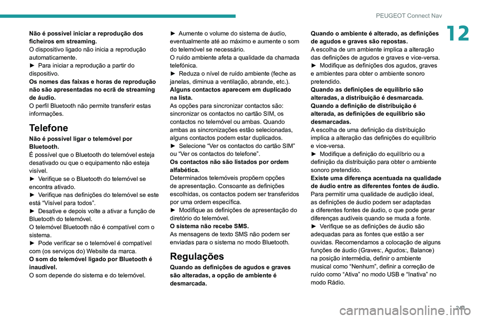 PEUGEOT PARTNER 2021 Manual de utilização (in Portuguese) 241
PEUGEOT Connect Nav
12Não é possível iniciar a reprodução dos
ficheiros em streaming.
O dispositivo ligado não inicia a reprodução
automaticamente.
►
Para iniciar a reprodução a par PEUGEOT PARTNER 2021 Manual de utilização (in Portuguese) 241
PEUGEOT Connect Nav
12Não é possível iniciar a reprodução dos
ficheiros em streaming.
O dispositivo ligado não inicia a reprodução
automaticamente.
►
Para iniciar a reprodução a par