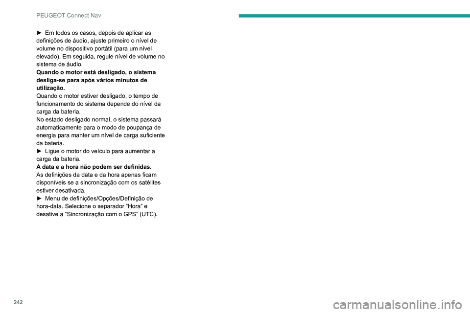 PEUGEOT PARTNER 2021 Manual de utilização (in Portuguese) 242
PEUGEOT Connect Nav
► Em todos os casos, depois de aplicar as
definições de áudio, ajuste primeiro o nível de
volume no dispositivo portátil (para um nível
elevado). Em seguida, regule PEUGEOT PARTNER 2021 Manual de utilização (in Portuguese) 242
PEUGEOT Connect Nav
► Em todos os casos, depois de aplicar as
definições de áudio, ajuste primeiro o nível de
volume no dispositivo portátil (para um nível
elevado). Em seguida, regule