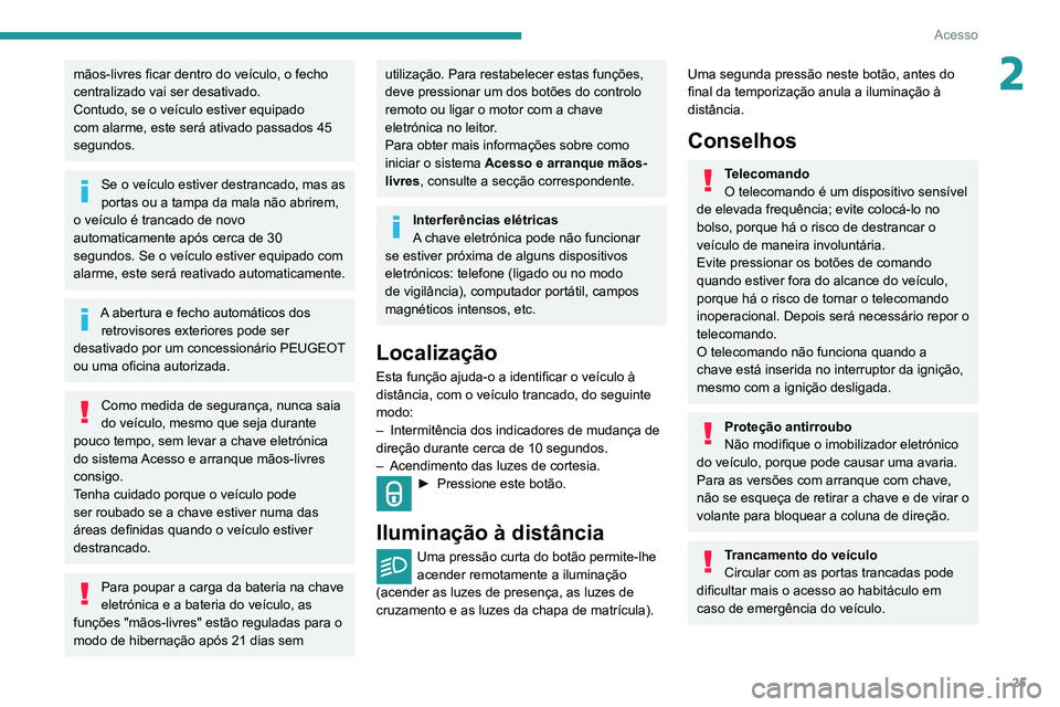 PEUGEOT PARTNER 2021 Manual de utilização (in Portuguese) 25
Acesso
2mãos-livres ficar dentro do veículo, o fecho
centralizado vai ser desativado.
Contudo, se o veículo estiver equipado
com alarme, este será ativado passados 45
segundos.
Se o veículo PEUGEOT PARTNER 2021 Manual de utilização (in Portuguese) 25
Acesso
2mãos-livres ficar dentro do veículo, o fecho
centralizado vai ser desativado.
Contudo, se o veículo estiver equipado
com alarme, este será ativado passados 45
segundos.
Se o veículo