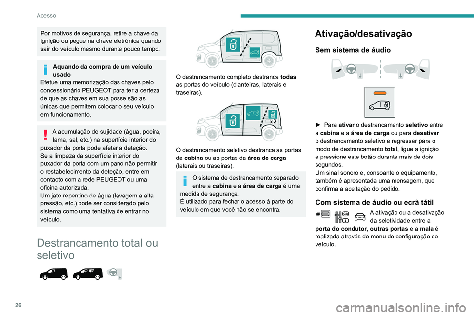 PEUGEOT PARTNER 2021 Manual de utilização (in Portuguese) 26
Acesso
Por motivos de segurança, retire a chave da
ignição ou pegue na chave eletrónica quando
sair do veículo mesmo durante pouco tempo.
Aquando da compra de um veículo
usado
Efetue uma m PEUGEOT PARTNER 2021 Manual de utilização (in Portuguese) 26
Acesso
Por motivos de segurança, retire a chave da
ignição ou pegue na chave eletrónica quando
sair do veículo mesmo durante pouco tempo.
Aquando da compra de um veículo
usado
Efetue uma m