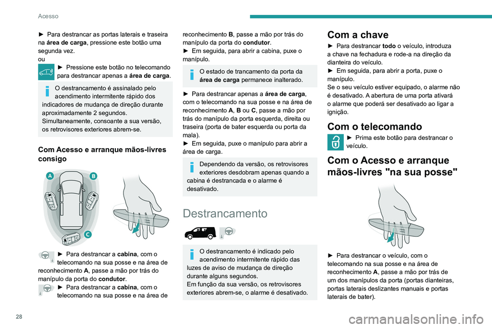 PEUGEOT PARTNER 2021 Manual de utilização (in Portuguese) 28
Acesso
► Para destrancar as portas laterais e traseira
na área de carga , pressione este botão uma
segunda vez.
ou
► Pressione este botão no telecomando
para destrancar apenas a área d PEUGEOT PARTNER 2021 Manual de utilização (in Portuguese) 28
Acesso
► Para destrancar as portas laterais e traseira
na área de carga , pressione este botão uma
segunda vez.
ou
► Pressione este botão no telecomando
para destrancar apenas a área d
