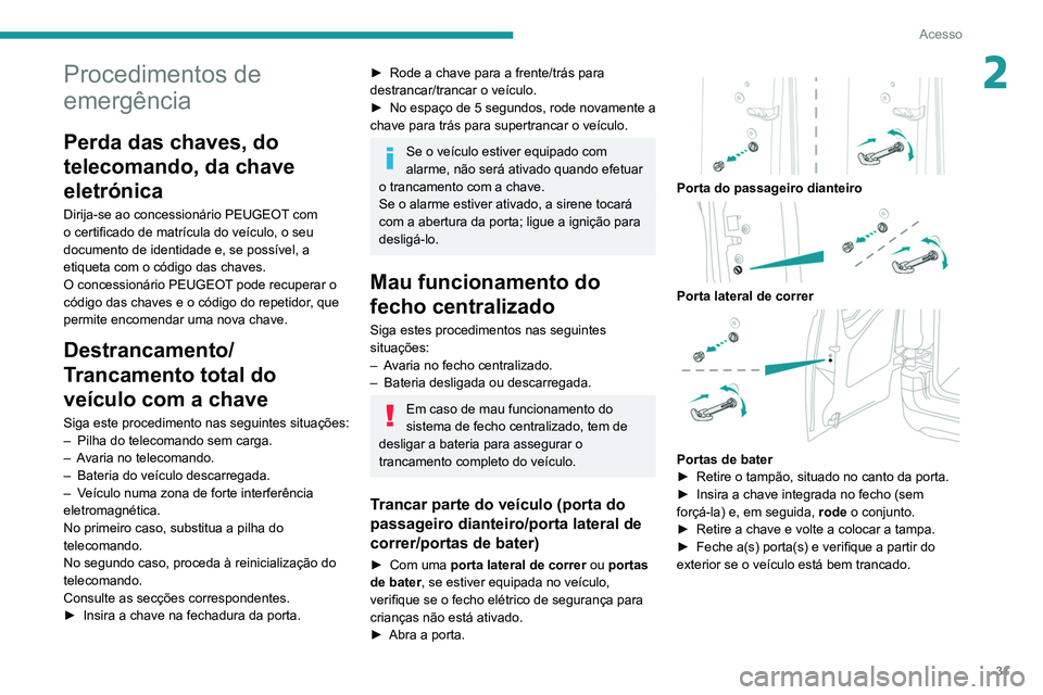 PEUGEOT PARTNER 2021 Manual de utilização (in Portuguese) 31
Acesso
2Procedimentos de
emergência
Perda das chaves, do
telecomando, da chave
eletrónica
Dirija-se ao concessionário PEUGEOT com
o certificado de matrícula do veículo, o seu
documento de PEUGEOT PARTNER 2021 Manual de utilização (in Portuguese) 31
Acesso
2Procedimentos de
emergência
Perda das chaves, do
telecomando, da chave
eletrónica
Dirija-se ao concessionário PEUGEOT com
o certificado de matrícula do veículo, o seu
documento de