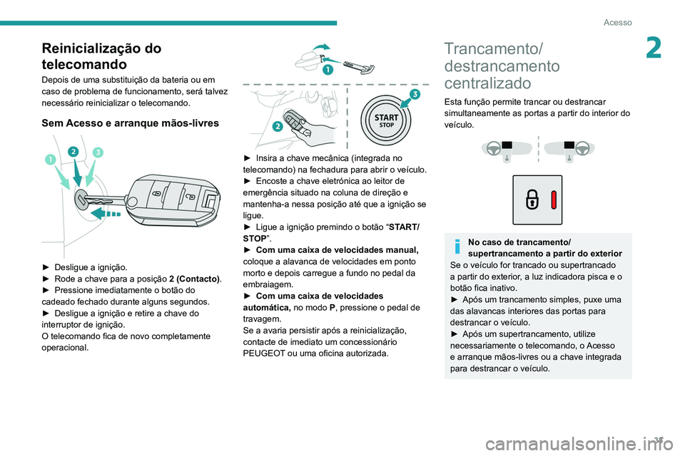 PEUGEOT PARTNER 2021 Manual de utilização (in Portuguese) 33
Acesso
2Reinicialização do
telecomando
Depois de uma substituição da bateria ou em
caso de problema de funcionamento, será talvez
necessário reinicializar o telecomando.
Sem Acesso e arran PEUGEOT PARTNER 2021 Manual de utilização (in Portuguese) 33
Acesso
2Reinicialização do
telecomando
Depois de uma substituição da bateria ou em
caso de problema de funcionamento, será talvez
necessário reinicializar o telecomando.
Sem Acesso e arran