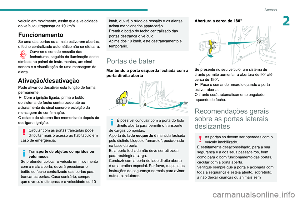 PEUGEOT PARTNER 2021 Manual de utilização (in Portuguese) 35
Acesso
2veículo em movimento, assim que a velocidade
do veículo ultrapassar os 10 km/h.
Funcionamento
Se uma das portas ou a mala estiverem abertas,
o fecho centralizado automático não se efe PEUGEOT PARTNER 2021 Manual de utilização (in Portuguese) 35
Acesso
2veículo em movimento, assim que a velocidade
do veículo ultrapassar os 10 km/h.
Funcionamento
Se uma das portas ou a mala estiverem abertas,
o fecho centralizado automático não se efe