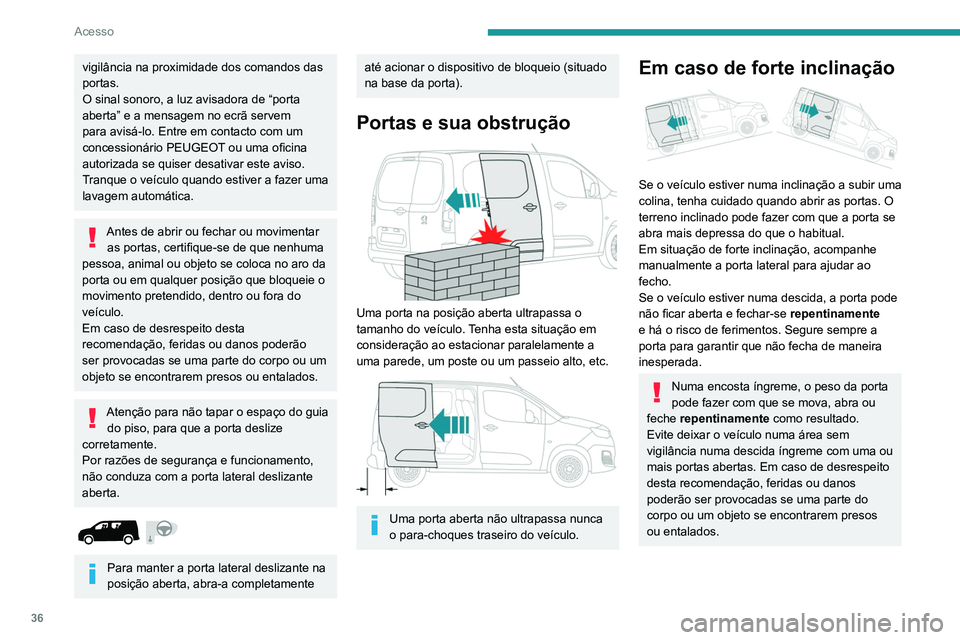 PEUGEOT PARTNER 2021 Manual de utilização (in Portuguese) 36
Acesso
vigilância na proximidade dos comandos das
portas.
O sinal sonoro, a luz avisadora de “porta
aberta” e a mensagem no ecrã servem
para avisá-lo. Entre em contacto com um
concession PEUGEOT PARTNER 2021 Manual de utilização (in Portuguese) 36
Acesso
vigilância na proximidade dos comandos das
portas.
O sinal sonoro, a luz avisadora de “porta
aberta” e a mensagem no ecrã servem
para avisá-lo. Entre em contacto com um
concession