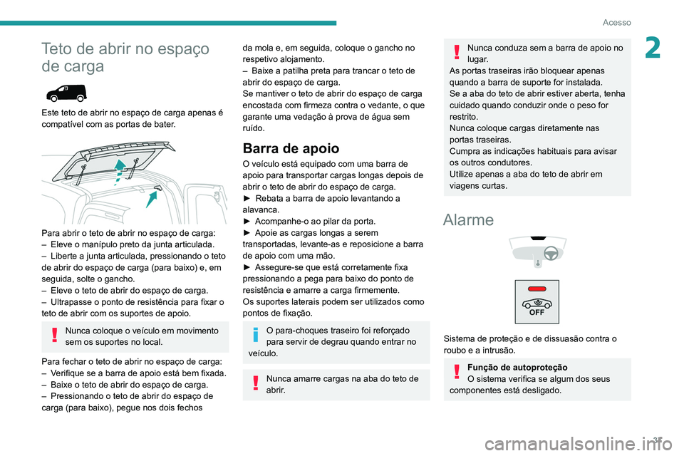 PEUGEOT PARTNER 2021 Manual de utilização (in Portuguese) 37
Acesso
2Teto de abrir no espaço de carga
Este teto de abrir no espaço de carga apenas é
compatível com as portas de bater.
Para abrir o teto de abrir no espaço de carga:
–
Eleve o PEUGEOT PARTNER 2021 Manual de utilização (in Portuguese) 37
Acesso
2Teto de abrir no espaço de carga
Este teto de abrir no espaço de carga apenas é
compatível com as portas de bater.
Para abrir o teto de abrir no espaço de carga:
–
Eleve o