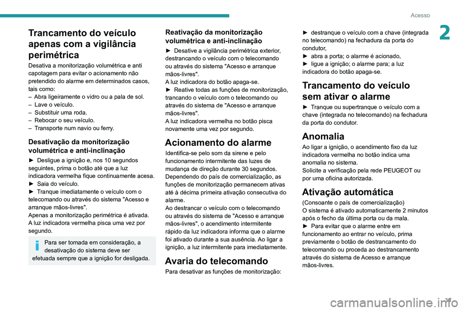 PEUGEOT PARTNER 2021 Manual de utilização (in Portuguese) 39
Acesso
2Trancamento do veículo
apenas com a vigilância
perimétrica
Desativa a monitorização volumétrica e anti
capotagem para evitar o acionamento não
pretendido do alarme em determinado PEUGEOT PARTNER 2021 Manual de utilização (in Portuguese) 39
Acesso
2Trancamento do veículo
apenas com a vigilância
perimétrica
Desativa a monitorização volumétrica e anti
capotagem para evitar o acionamento não
pretendido do alarme em determinado