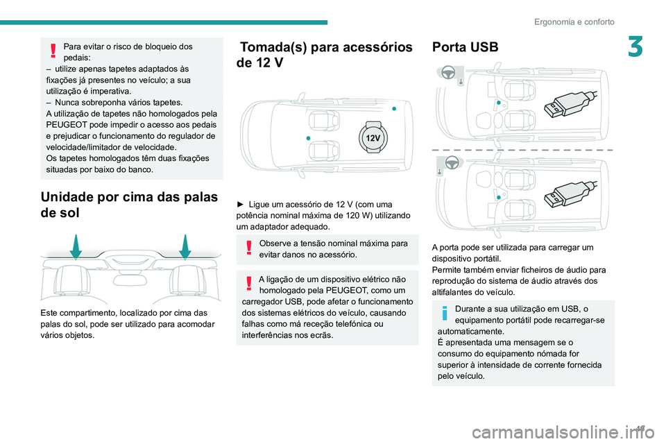 PEUGEOT PARTNER 2021 Manual de utilização (in Portuguese) 49
Ergonomia e conforto
3Para evitar o risco de bloqueio dos
pedais:
–
utilize apenas tapetes adaptados às
fixações já presentes no veículo; a sua
utilização é imperativa.
–
Nunca PEUGEOT PARTNER 2021 Manual de utilização (in Portuguese) 49
Ergonomia e conforto
3Para evitar o risco de bloqueio dos
pedais:
–
utilize apenas tapetes adaptados às
fixações já presentes no veículo; a sua
utilização é imperativa.
–
Nunca