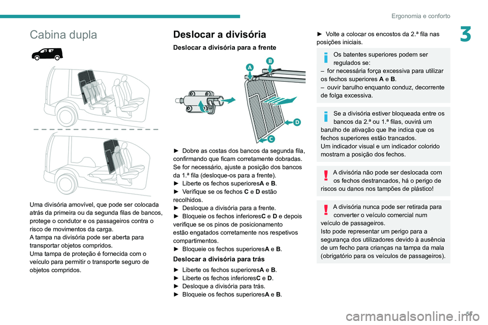 PEUGEOT PARTNER 2021 Manual de utilização (in Portuguese) 55
Ergonomia e conforto
3Cabina dupla
Uma divisória amovível, que pode ser colocada
atrás da primeira ou da segunda filas de bancos,
protege o condutor e os passageiros contra o
risco de PEUGEOT PARTNER 2021 Manual de utilização (in Portuguese) 55
Ergonomia e conforto
3Cabina dupla
Uma divisória amovível, que pode ser colocada
atrás da primeira ou da segunda filas de bancos,
protege o condutor e os passageiros contra o
risco de