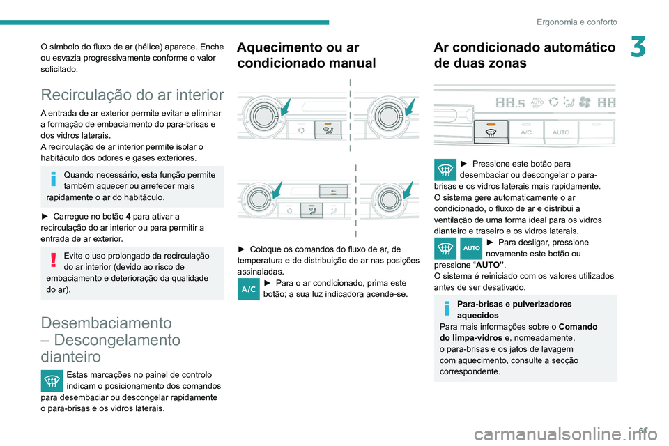 PEUGEOT PARTNER 2021 Manual de utilização (in Portuguese) 61
Ergonomia e conforto
3O símbolo do fluxo de ar (hélice) aparece. Enche
ou esvazia progressivamente conforme o valor
solicitado.
Recirculação do ar interior
A entrada de ar exterior permite ev PEUGEOT PARTNER 2021 Manual de utilização (in Portuguese) 61
Ergonomia e conforto
3O símbolo do fluxo de ar (hélice) aparece. Enche
ou esvazia progressivamente conforme o valor
solicitado.
Recirculação do ar interior
A entrada de ar exterior permite ev