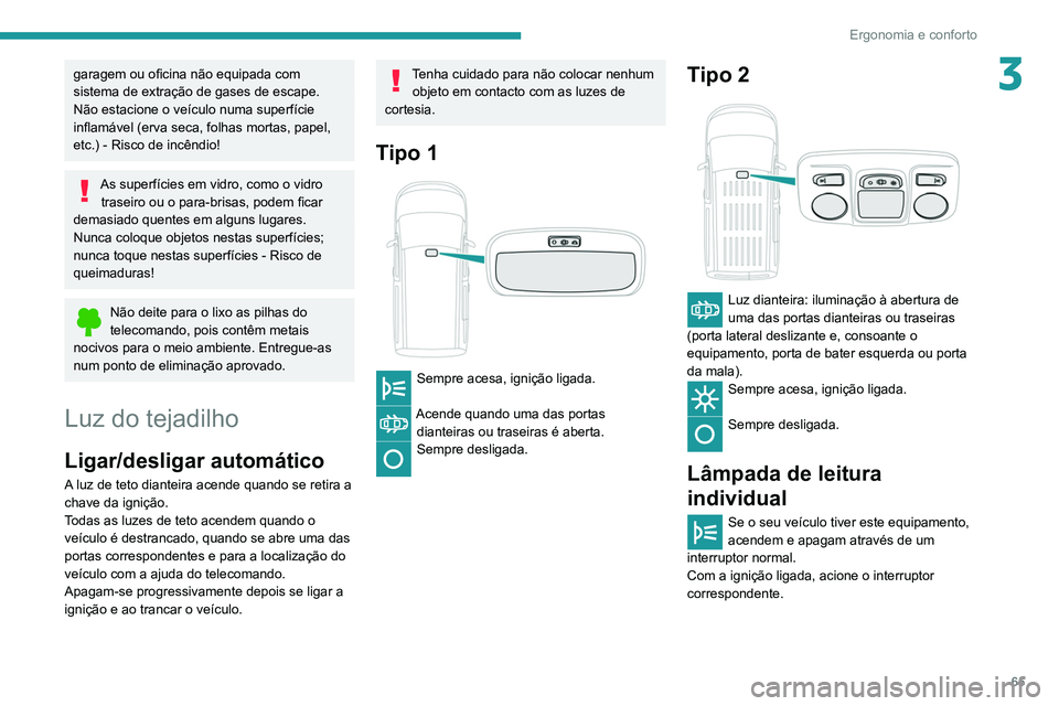 PEUGEOT PARTNER 2021 Manual de utilização (in Portuguese) 65
Ergonomia e conforto
3garagem ou oficina não equipada com
sistema de extração de gases de escape.
Não estacione o veículo numa superfície
inflamável (erva seca, folhas mortas, papel,
etc. PEUGEOT PARTNER 2021 Manual de utilização (in Portuguese) 65
Ergonomia e conforto
3garagem ou oficina não equipada com
sistema de extração de gases de escape.
Não estacione o veículo numa superfície
inflamável (erva seca, folhas mortas, papel,
etc.