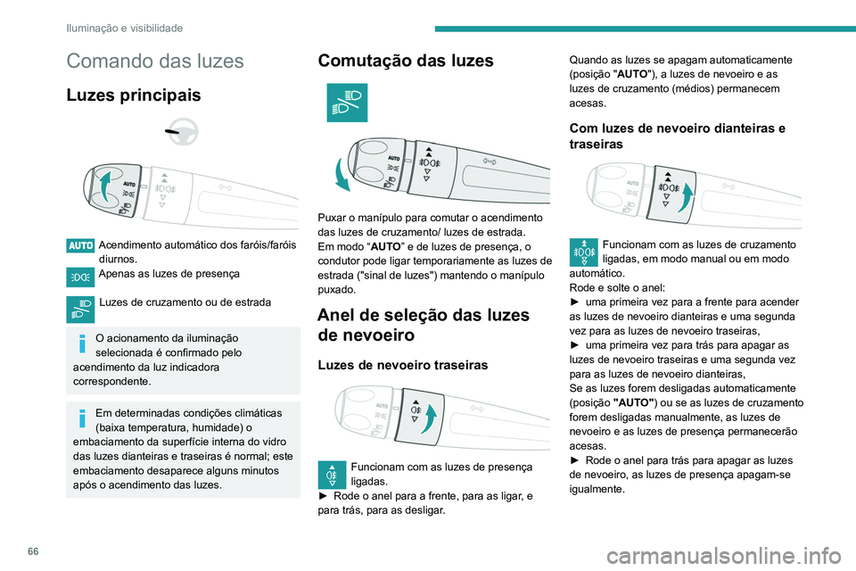 PEUGEOT PARTNER 2021 Manual de utilização (in Portuguese) 66
Iluminação e visibilidade
Comando das luzes
Luzes principais
Acendimento automático dos faróis/faróis diurnos.
Apenas as luzes de presença
Luzes de cruzamento ou de estrada
O aciona PEUGEOT PARTNER 2021 Manual de utilização (in Portuguese) 66
Iluminação e visibilidade
Comando das luzes
Luzes principais
Acendimento automático dos faróis/faróis diurnos.
Apenas as luzes de presença
Luzes de cruzamento ou de estrada
O aciona