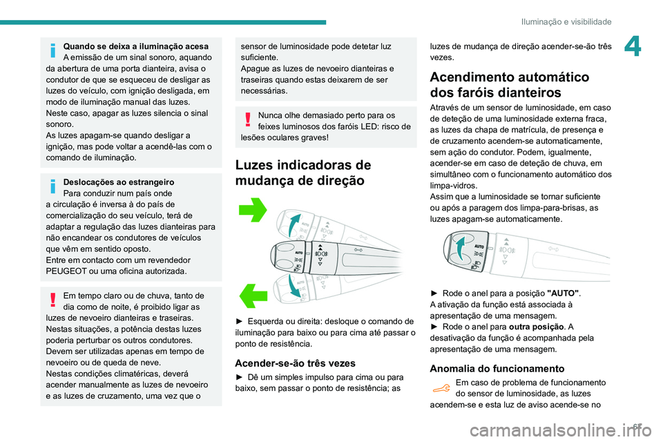 PEUGEOT PARTNER 2021 Manual de utilização (in Portuguese) 67
Iluminação e visibilidade
4Quando se deixa a iluminação acesa
A emissão de um sinal sonoro, aquando
da abertura de uma porta dianteira, avisa o
condutor de que se esqueceu de desligar as
lu PEUGEOT PARTNER 2021 Manual de utilização (in Portuguese) 67
Iluminação e visibilidade
4Quando se deixa a iluminação acesa
A emissão de um sinal sonoro, aquando
da abertura de uma porta dianteira, avisa o
condutor de que se esqueceu de desligar as
lu