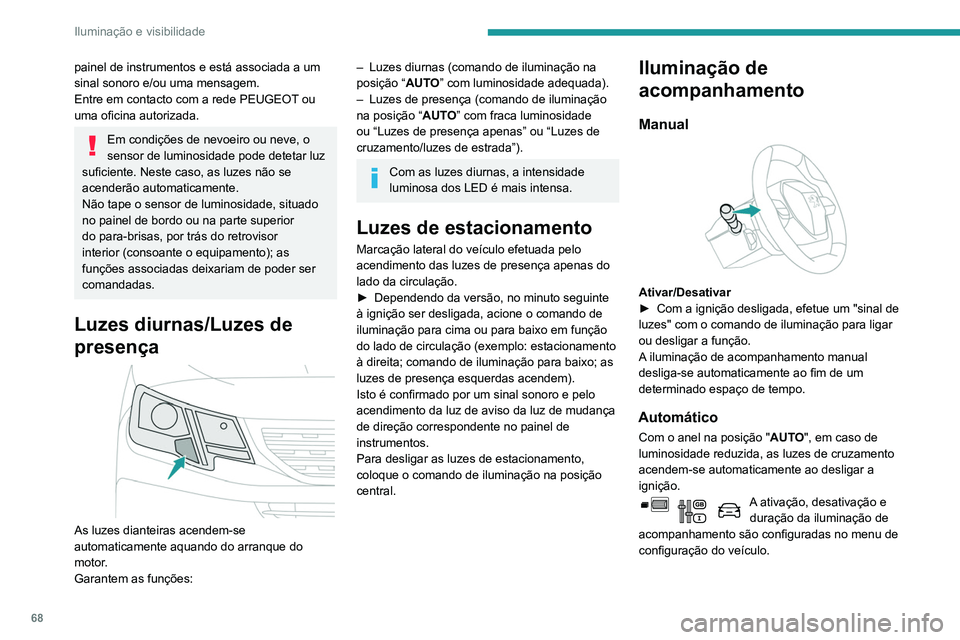 PEUGEOT PARTNER 2021 Manual de utilização (in Portuguese) 68
Iluminação e visibilidade
painel de instrumentos e está associada a um
sinal sonoro e/ou uma mensagem.
Entre em contacto com a rede PEUGEOT ou
uma oficina autorizada.
Em condições de nevoeir PEUGEOT PARTNER 2021 Manual de utilização (in Portuguese) 68
Iluminação e visibilidade
painel de instrumentos e está associada a um
sinal sonoro e/ou uma mensagem.
Entre em contacto com a rede PEUGEOT ou
uma oficina autorizada.
Em condições de nevoeir