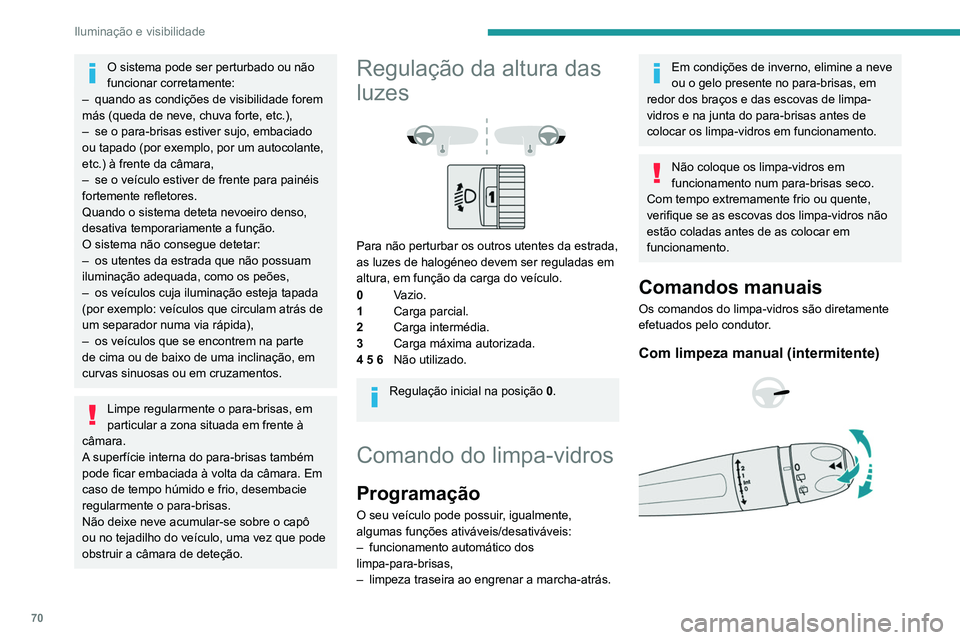 PEUGEOT PARTNER 2021 Manual de utilização (in Portuguese) 70
Iluminação e visibilidade
O sistema pode ser perturbado ou não
funcionar corretamente:
–
quando as condições de visibilidade forem
más (queda de neve, chuva forte, etc.),
–
se o pa PEUGEOT PARTNER 2021 Manual de utilização (in Portuguese) 70
Iluminação e visibilidade
O sistema pode ser perturbado ou não
funcionar corretamente:
–
quando as condições de visibilidade forem
más (queda de neve, chuva forte, etc.),
–
se o pa