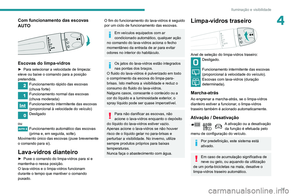 PEUGEOT PARTNER 2021 Manual de utilização (in Portuguese) 71
Iluminação e visibilidade
4Com funcionamento das escovas
AUTO
Escovas do limpa-vidros
► Para selecionar a velocidade de limpeza:
eleve ou baixe o comando para a posição
pretendida.
Fun PEUGEOT PARTNER 2021 Manual de utilização (in Portuguese) 71
Iluminação e visibilidade
4Com funcionamento das escovas
AUTO
Escovas do limpa-vidros
► Para selecionar a velocidade de limpeza:
eleve ou baixe o comando para a posição
pretendida.
Fun