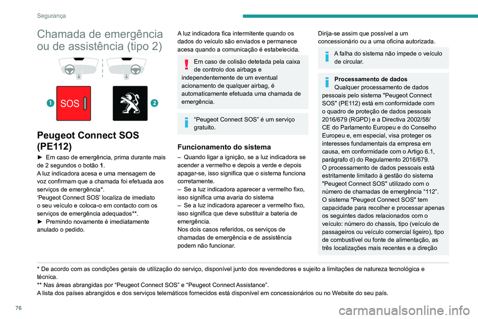 PEUGEOT PARTNER 2021 Manual de utilização (in Portuguese) 76
Segurança
Chamada de emergência
ou de assistência (tipo 2)
Peugeot Connect SOS
(PE112)
► Em caso de emergência, prima durante mais
de 2 segundos o botão 1
.
A luz indicadora aces PEUGEOT PARTNER 2021 Manual de utilização (in Portuguese) 76
Segurança
Chamada de emergência
ou de assistência (tipo 2)
Peugeot Connect SOS
(PE112)
► Em caso de emergência, prima durante mais
de 2 segundos o botão 1
.
A luz indicadora aces