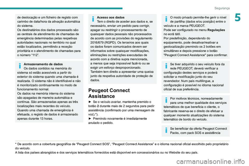 PEUGEOT PARTNER 2021 Manual de utilização (in Portuguese) 77
Segurança
5de deslocação e um ficheiro de registo com
carimbo de data/hora da ativação automática
do sistema.
Os destinatários dos dados processado são
as centrais de atendimento de cham PEUGEOT PARTNER 2021 Manual de utilização (in Portuguese) 77
Segurança
5de deslocação e um ficheiro de registo com
carimbo de data/hora da ativação automática
do sistema.
Os destinatários dos dados processado são
as centrais de atendimento de cham