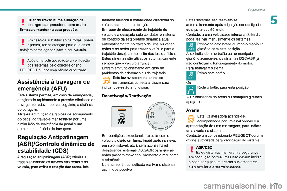 PEUGEOT PARTNER 2021 Manual de utilização (in Portuguese) 79
Segurança
5Quando travar numa situação de
emergência, pressione com muita
firmeza e mantenha esta pressão.
Em caso de substituição de rodas (pneus
e jantes) tenha atenção para que estas PEUGEOT PARTNER 2021 Manual de utilização (in Portuguese) 79
Segurança
5Quando travar numa situação de
emergência, pressione com muita
firmeza e mantenha esta pressão.
Em caso de substituição de rodas (pneus
e jantes) tenha atenção para que estas