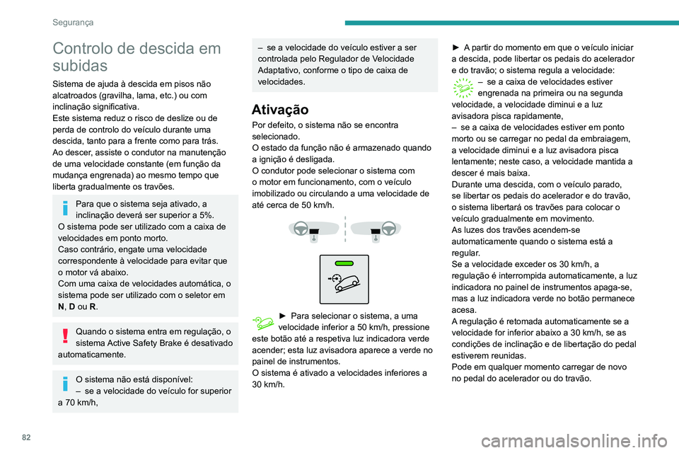 PEUGEOT PARTNER 2021 Manual de utilização (in Portuguese) 82
Segurança
Controlo de descida em
subidas
Sistema de ajuda à descida em pisos não
alcatroados (gravilha, lama, etc.) ou com
inclinação significativa.
Este sistema reduz o risco de deslize ou PEUGEOT PARTNER 2021 Manual de utilização (in Portuguese) 82
Segurança
Controlo de descida em
subidas
Sistema de ajuda à descida em pisos não
alcatroados (gravilha, lama, etc.) ou com
inclinação significativa.
Este sistema reduz o risco de deslize ou