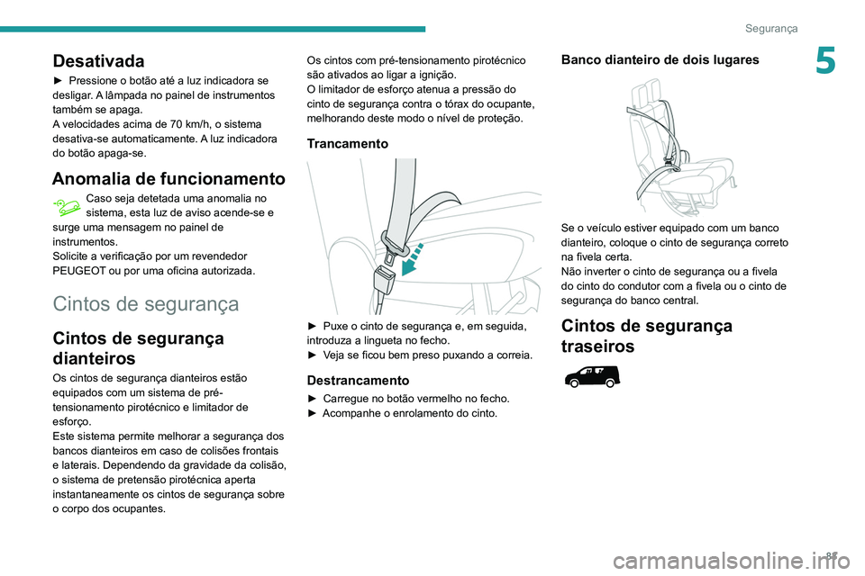 PEUGEOT PARTNER 2021 Manual de utilização (in Portuguese) 83
Segurança
5Desativada
► Pressione o botão até a luz indicadora se
desligar . A lâmpada no painel de instrumentos
também se apaga.
A velocidades acima de 70 km/h, o sistema
desativa-se aut PEUGEOT PARTNER 2021 Manual de utilização (in Portuguese) 83
Segurança
5Desativada
► Pressione o botão até a luz indicadora se
desligar . A lâmpada no painel de instrumentos
também se apaga.
A velocidades acima de 70 km/h, o sistema
desativa-se aut