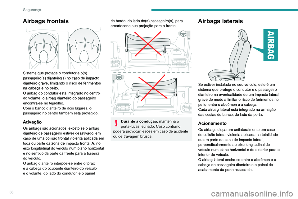 PEUGEOT PARTNER 2021 Manual de utilização (in Portuguese) 86
Segurança
Airbags frontais
Sistema que protege o condutor e o(s)
passageiro(s) dianteiro(s) no caso de impacto
dianteiro grave, limitando o risco de ferimentos
na cabeça e no peito.
O airba PEUGEOT PARTNER 2021 Manual de utilização (in Portuguese) 86
Segurança
Airbags frontais
Sistema que protege o condutor e o(s)
passageiro(s) dianteiro(s) no caso de impacto
dianteiro grave, limitando o risco de ferimentos
na cabeça e no peito.
O airba