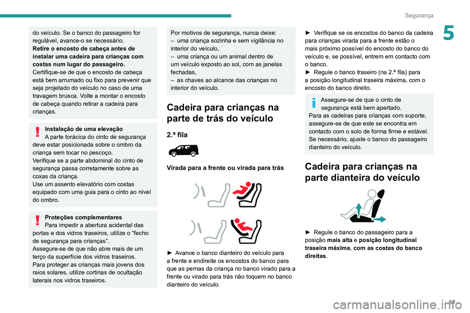 PEUGEOT PARTNER 2021 Manual de utilização (in Portuguese) 89
Segurança
5do veículo. Se o banco do passageiro for
regulável, avance-o se necessário.
Retire o encosto de cabeça antes de
instalar uma cadeira para crianças com
costas num lugar do passag PEUGEOT PARTNER 2021 Manual de utilização (in Portuguese) 89
Segurança
5do veículo. Se o banco do passageiro for
regulável, avance-o se necessário.
Retire o encosto de cabeça antes de
instalar uma cadeira para crianças com
costas num lugar do passag