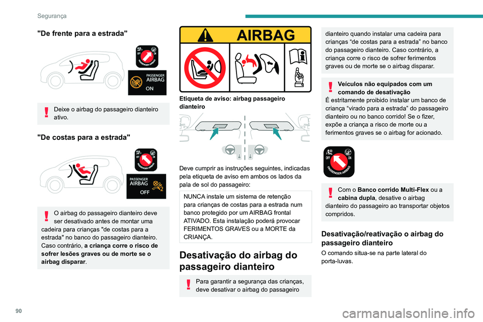PEUGEOT PARTNER 2021 Manual de utilização (in Portuguese) 90
Segurança
"De frente para a estrada"
Deixe o airbag do passageiro dianteiro
ativo.
"De costas para a estrada"
O airbag do passageiro dianteiro deve
ser desativado antes de PEUGEOT PARTNER 2021 Manual de utilização (in Portuguese) 90
Segurança
"De frente para a estrada"
Deixe o airbag do passageiro dianteiro
ativo.
"De costas para a estrada"
O airbag do passageiro dianteiro deve
ser desativado antes de